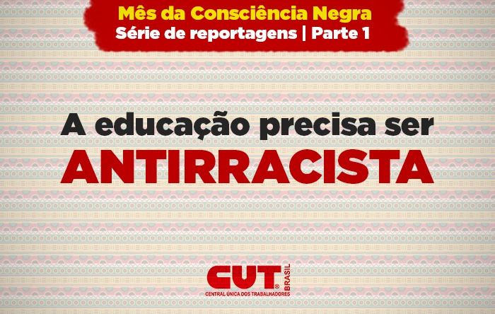 A educação é uma ferramenta poderosa para combater o racismo, diz dirigente da CUT