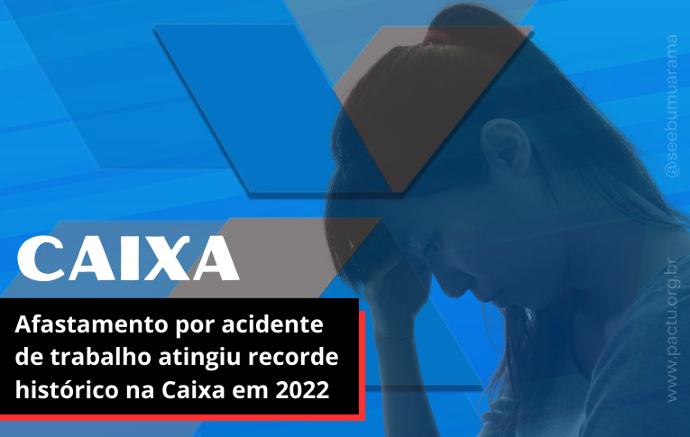 Afastamento por acidente de trabalho atingiu recorde histórico na Caixa em 2022