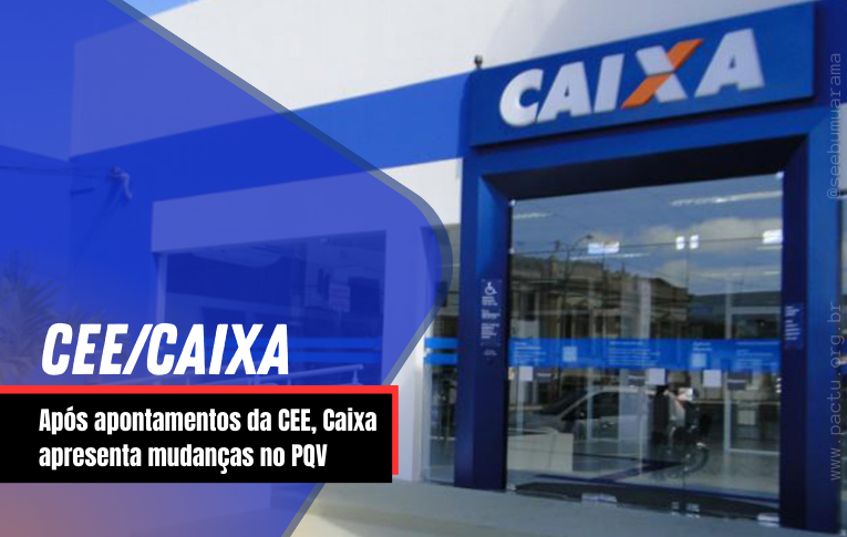 Após apontamentos da CEE, Caixa apresenta mudanças no PQV