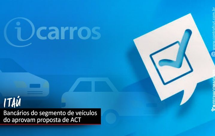 Bancários do segmento de veículos do Itaú aprovam proposta de ACT