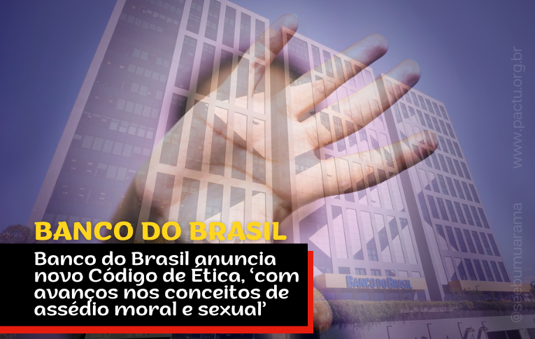 Banco do Brasil anuncia novo Código de Ética, ‘com avanços nos conceitos de assédio moral e sexual’