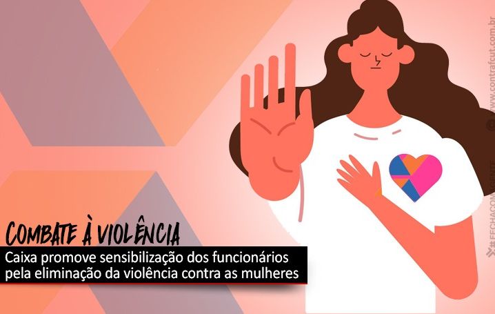 Caixa promove sensibilização dos empregados no combate à violência às mulheres