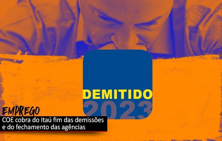 COE cobra explicações do Itaú sobre demissões e fechamento de agências