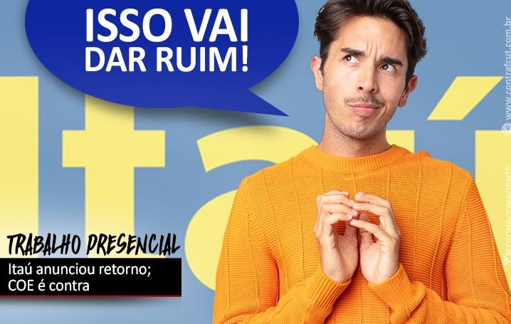 COE Itaú negocia retorno ao trabalho presencial com o banco