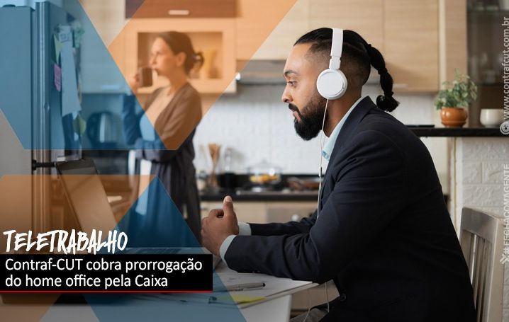 Contraf-CUT cobra prorrogação do teletrabalho na Caixa