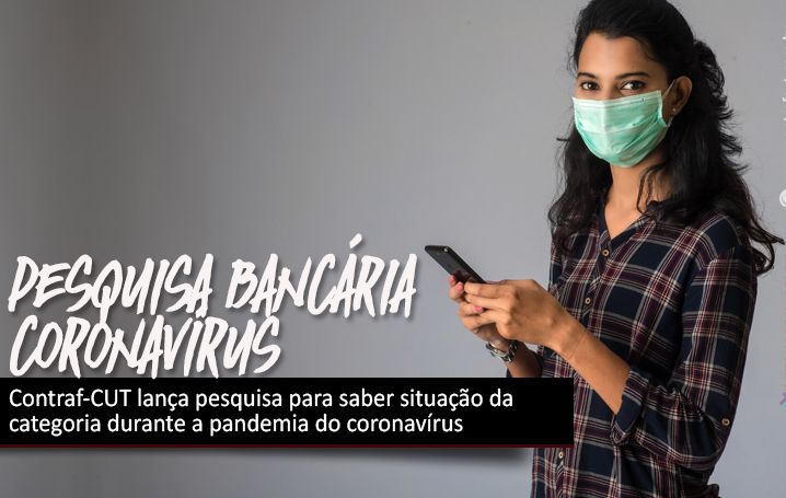 Contraf-CUT lança pesquisa para saber situação da categoria durante a pandemia do coronavírus