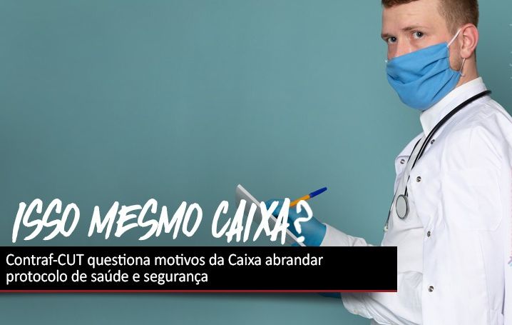 Contraf-CUT questiona motivos da Caixa abrandar protocolo de saúde e segurança