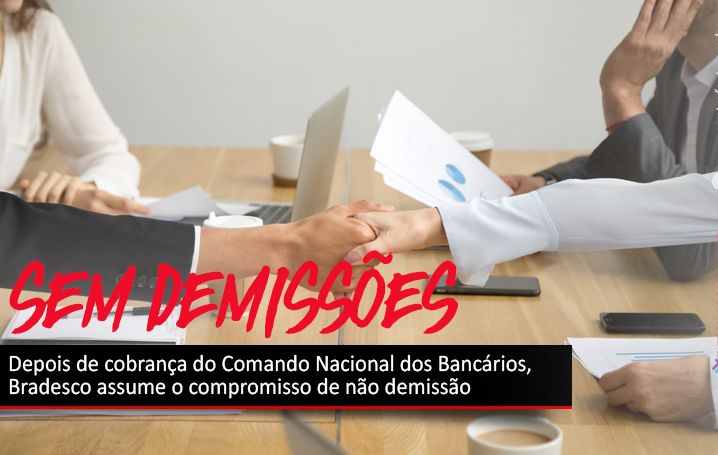 Depois de cobrança do Comando Nacional dos Bancários, Bradesco assume o compromisso de não demissão