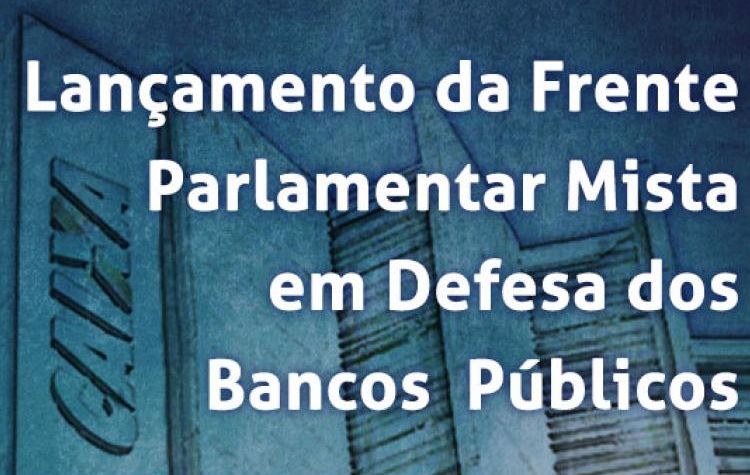 Frente em Defesa dos Bancos Públicos será lançada na quarta-feira (08)