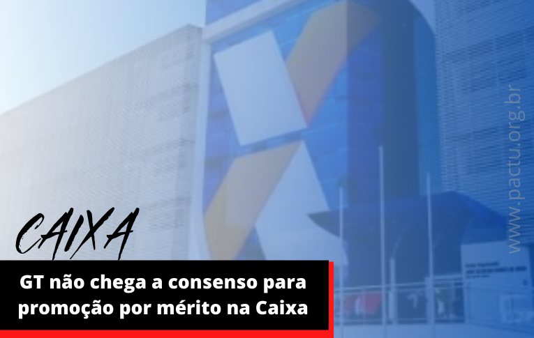 GT não chega a consenso para promoção por mérito na Caixa