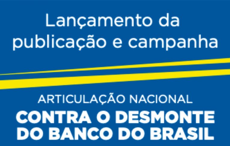 Hoje tem lançamento da campanha de ‘Articulação Nacional contra o Desmonte do BB’