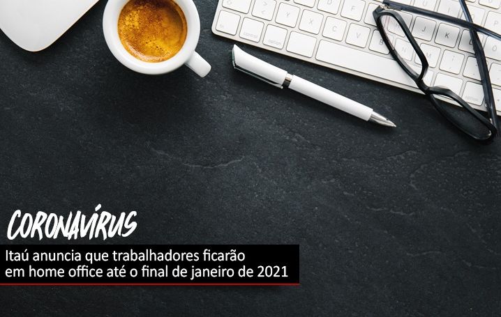 Itaú anuncia prorrogação de trabalho remoto até final de janeiro de 2021