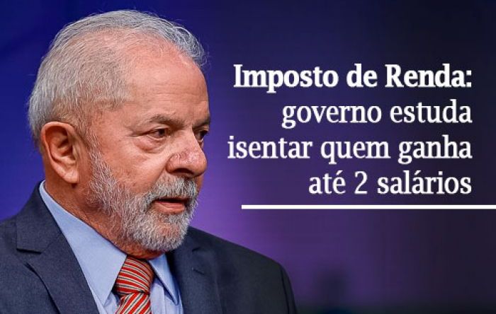 Lula quer isentar já o Imposto de Renda para quem ganha até dois salários mínimos