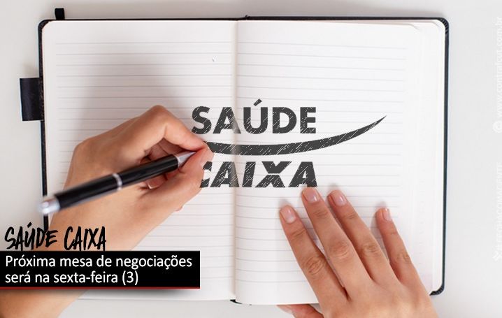 Negociações sobre o Saúde Caixa serão retomadas na sexta-feira (3)