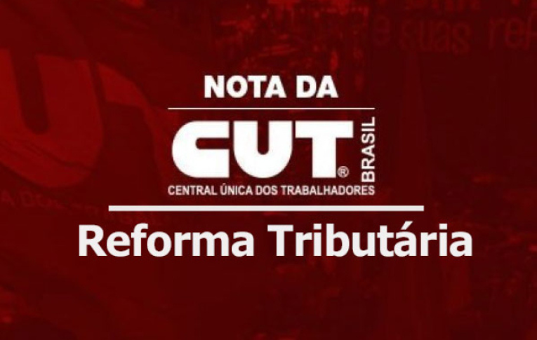 Nota da CUT em apoio à aprovação da Reforma Tributária