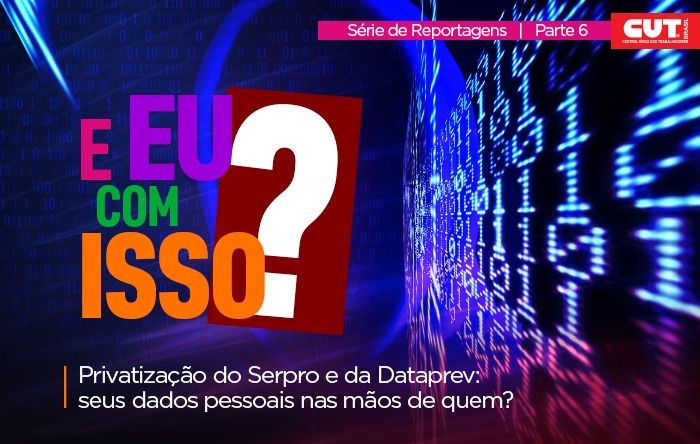 Privatizar Serpro e Dataprev põe em risco a sua vida pessoal e financeira