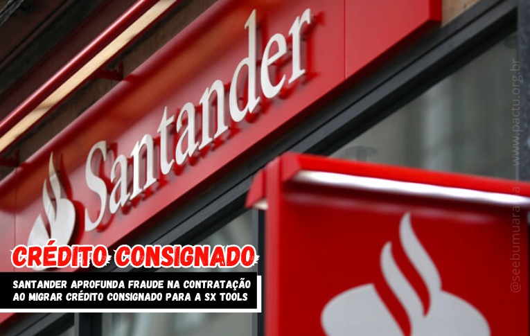 Santander aprofunda fraude na contratação ao migrar crédito consignado para a SX Tools