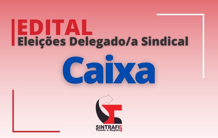 Sintrafi Toledo convoca eleições para Delegado Sindical da Caixa