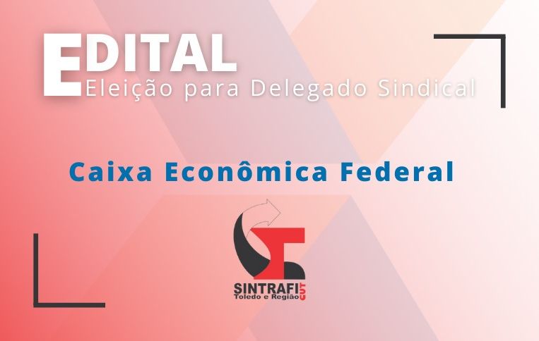 Sintrafi Toledo convoca eleições para Delegado Sindical da Caixa Econômica Federal