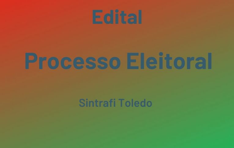 Sintrafi Toledo publica Edital referente ao processo eleitoral do Sindicato