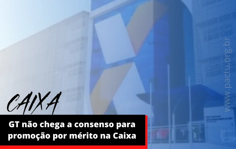 GT não chega a consenso para promoção por mérito na Caixa